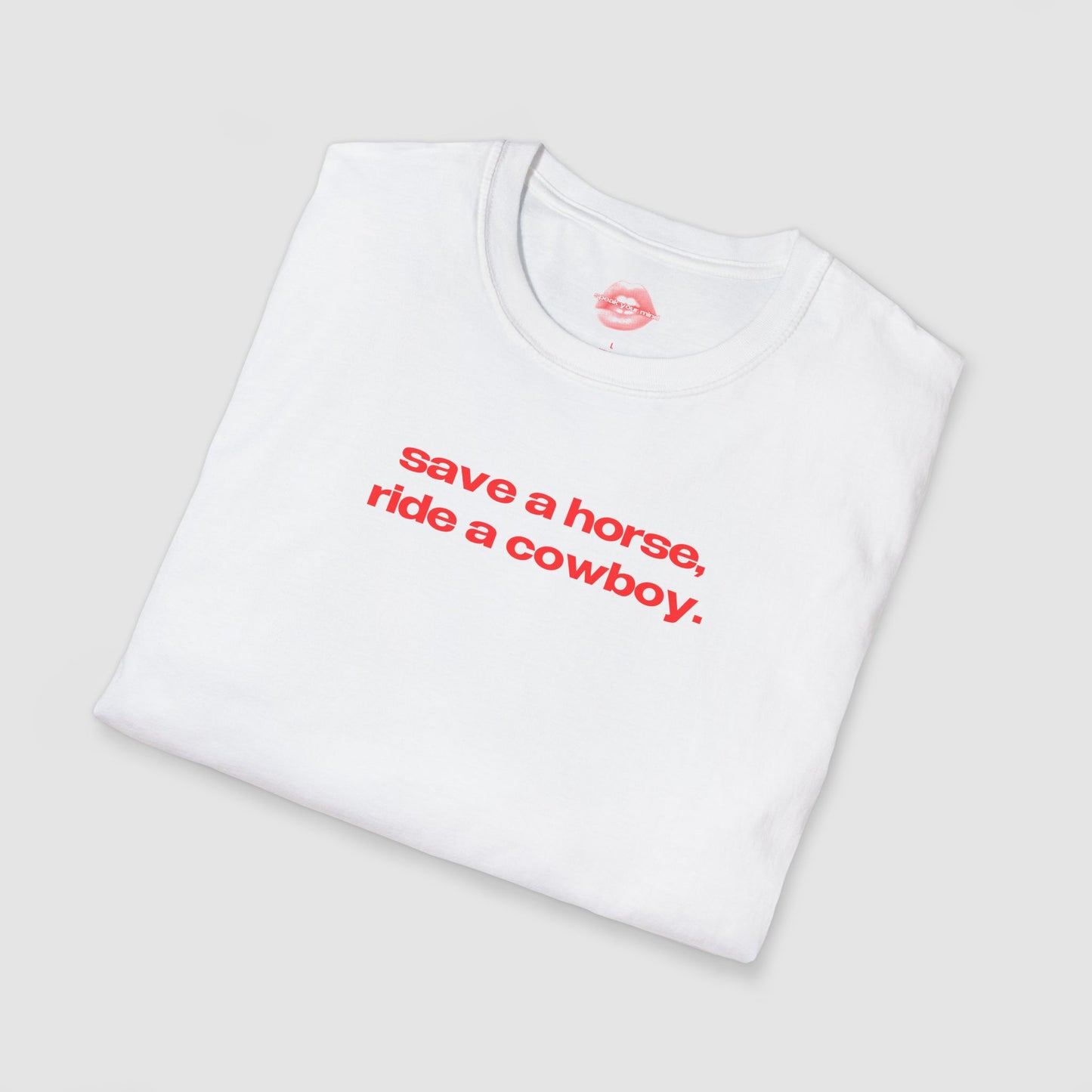 "Save A Horse, Ride A Cowboy." | Text Only | T-Shirt