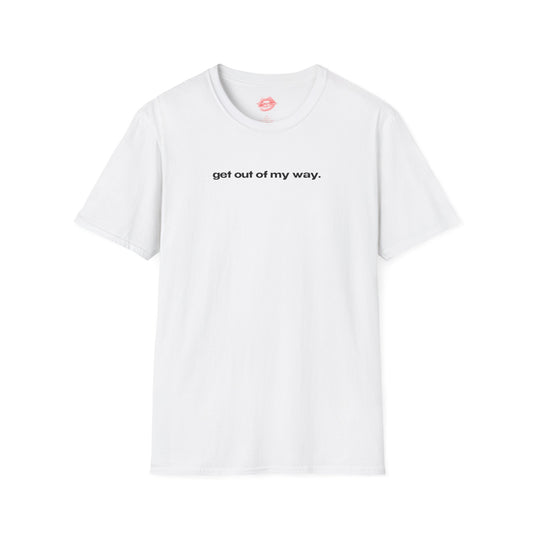 "Get Out Of My Way." | Text Only | T-Shirt