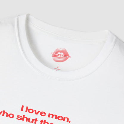 "I Love Men, Who Shut The Fuck Up." | Text Only | T-Shirt
