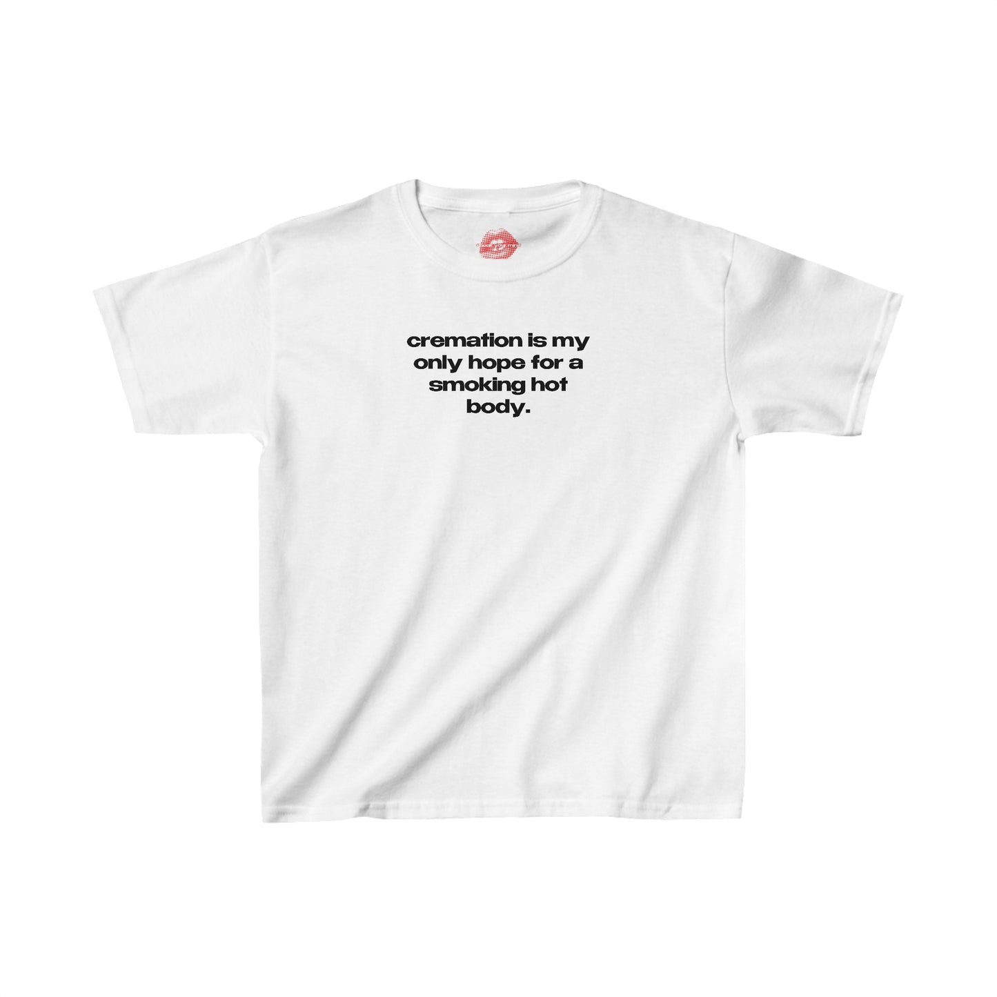 "Cremation Is My Only Hope For A Smoking Hot Body." | Text Only | Baby Tee