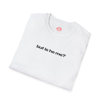 "But Is He Me?" | Text Only | T-Shirt