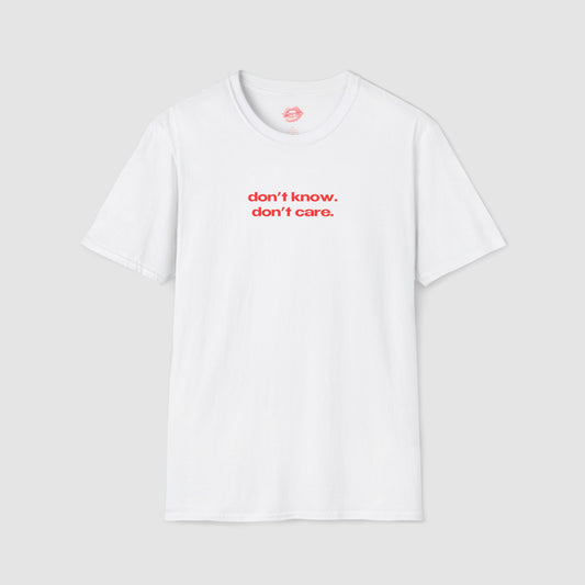 "Don't Know. Don't Care." | Text Only | T-Shirt