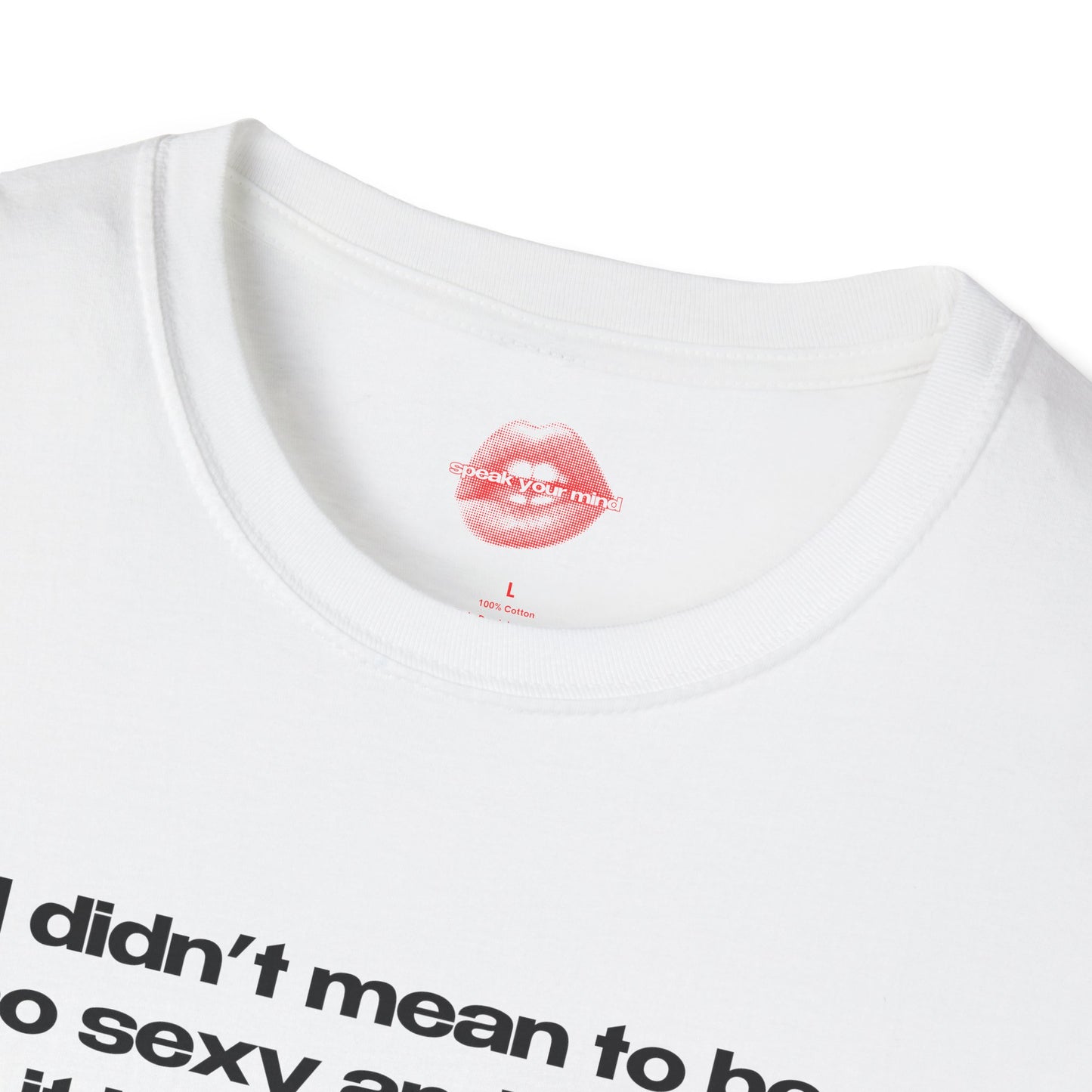 "I Didn't Mean To Be So Sexy And Funny, It Just Happens." | Text Only | T-Shirt