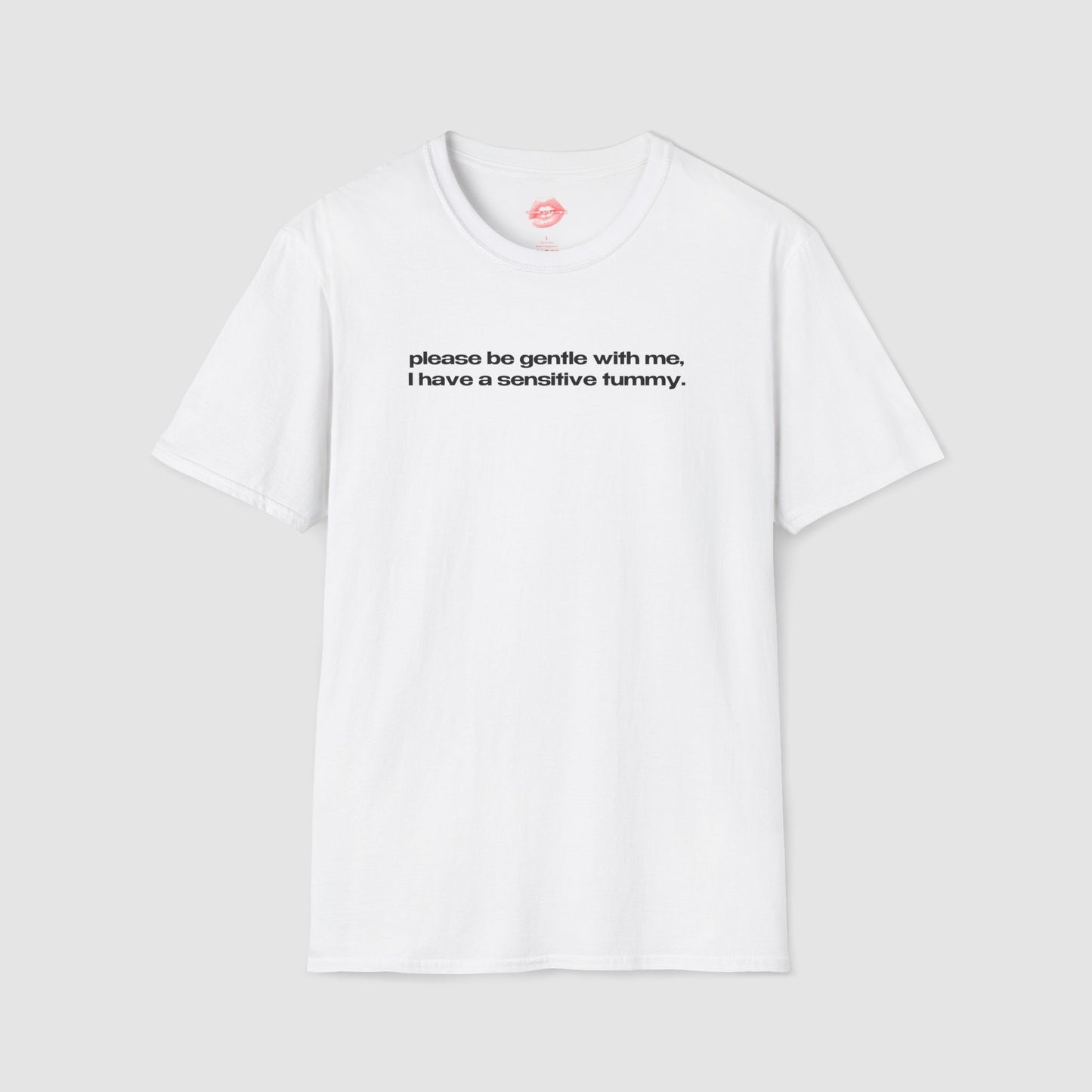 "Please Be Gentle With Me, I Have A Sensitive Tummy." | Text Only | T-Shirt