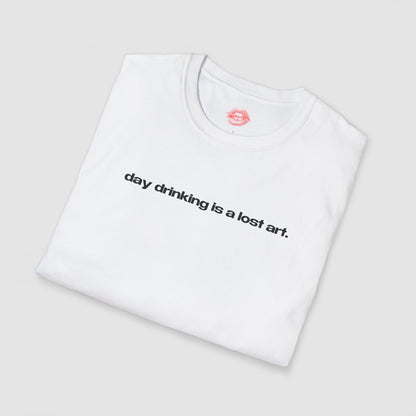 "Day Drinking Is A Lost Art." | Text Only | T-Shirt