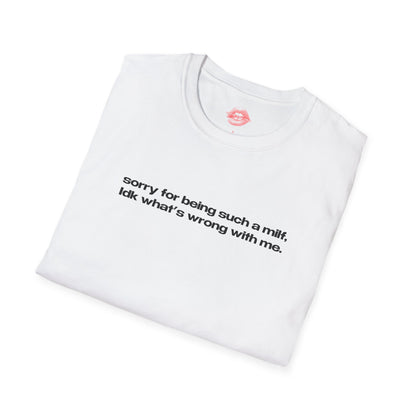 "Sorry For Being Such A Milf, Idk What's Wrong With Me." | Text Only | T-Shirt