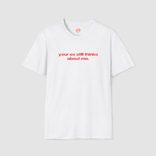 "Your Ex Still Thinks About Me." | Text Only | T-Shirt