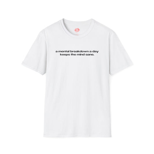 "A Mental Breakdown A Day Keeps The Mind Sane." | Text Only | T-Shirt