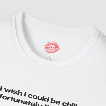 "I Wish I Could Be Chill, Unfortunately I'm Insane." | Text Only | T-Shirt