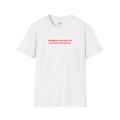 "All Lights Turned Off Can Be Turned On." | Text Only | T-Shirt