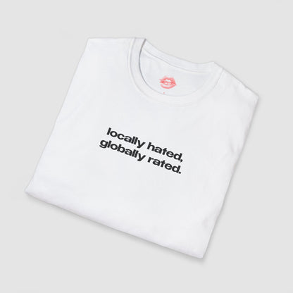 "Locally Hated, Globally Rated." | Text Only | T-Shirt