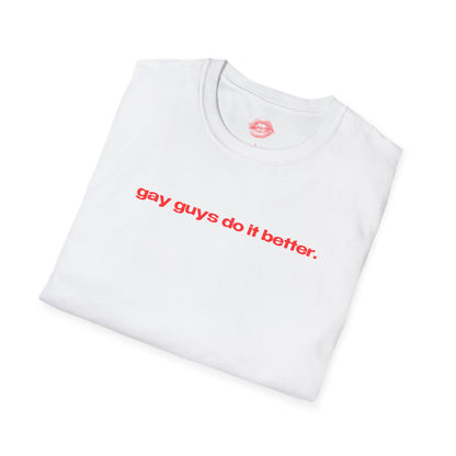 "Gay Guys Do It Better." | Text Only | T-Shirt