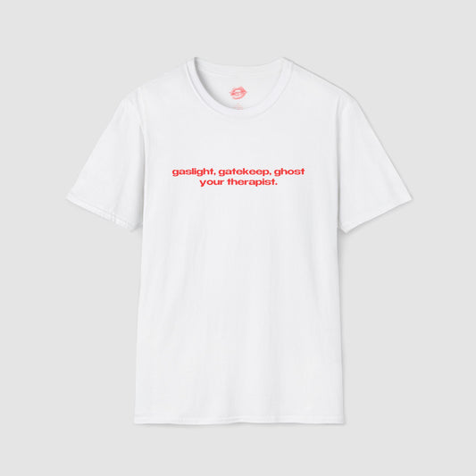"Gaslight, Gatekeep, Ghost Your Therapist." | Text Only | T-Shirt