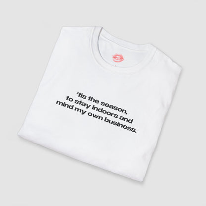 "'Tis The Season, To Stay Indoors And Mind My Own Business." | Text Only | T-Shirt