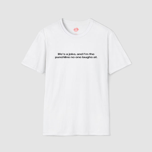 "Life's A Joke, And I'm The Punchline No One Laughs At." | Text Only | T-Shirt