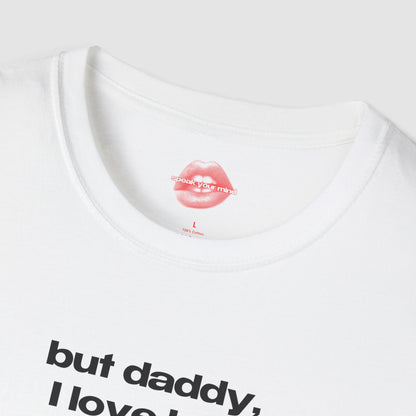 "But Daddy, I Love Her." | Text Only | T-Shirt