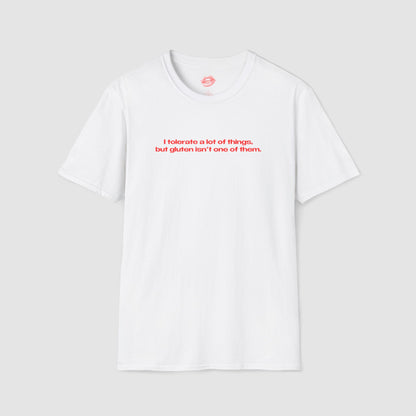 "I Tolerate A Lot Of Things, But Gluten Isn't One Of Them." | Text Only | T-Shirt