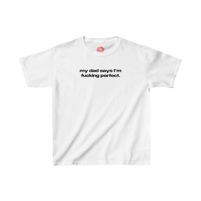 "My Dad Says I'm Fucking Perfect." | Text Only | Baby Tee