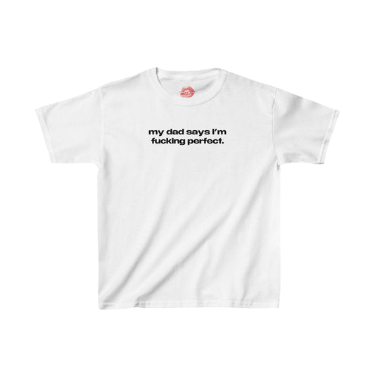 "My Dad Says I'm Fucking Perfect." | Text Only | Baby Tee