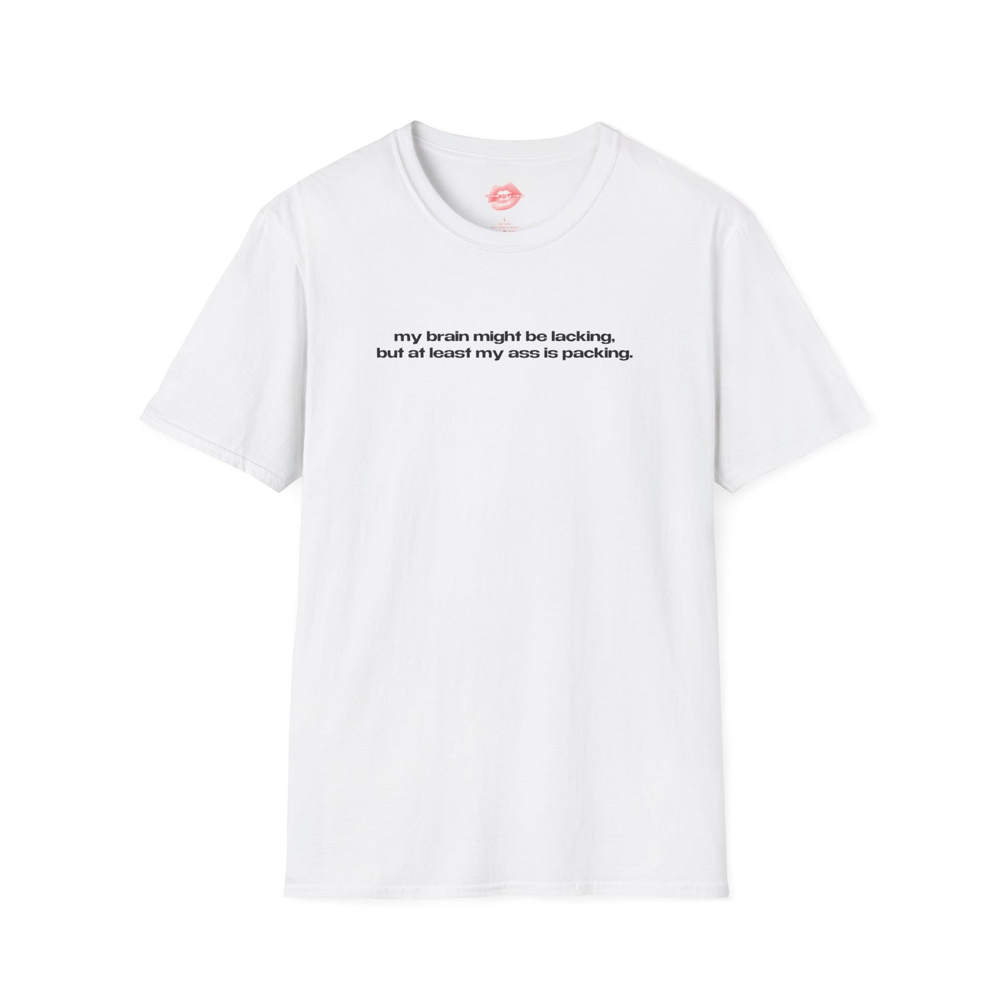 "My Brain Might Be Lacking, But At Least My Ass Is Packing." | Text Only | T-Shirt