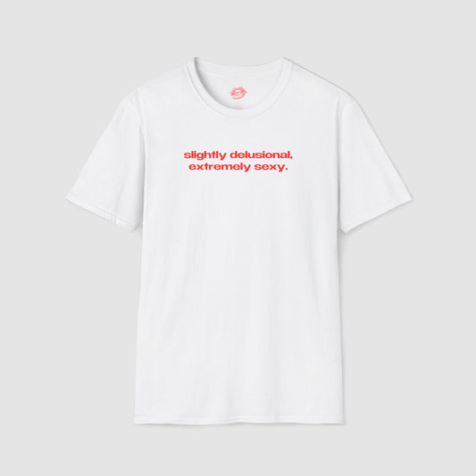 "Slightly Delusional, Extremely Sexy." | Text Only | T-Shirt