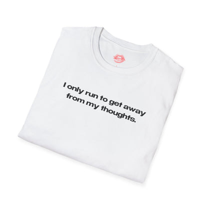 "I Only Run To Get Away From My Thoughts." | Text Only | T-Shirt