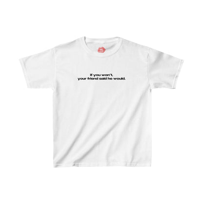 "If You Won't, Your Friend Said He Would." | Text Only | Baby Tee