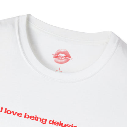 "I Love Being Delusional." | Text Only | T-Shirt