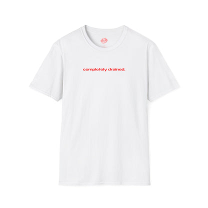 "Completely Drained." | Text Only | T-Shirt