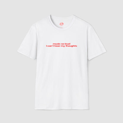"Music So Loud I Can't Hear My Thoughts" | Text Only | T-Shirt