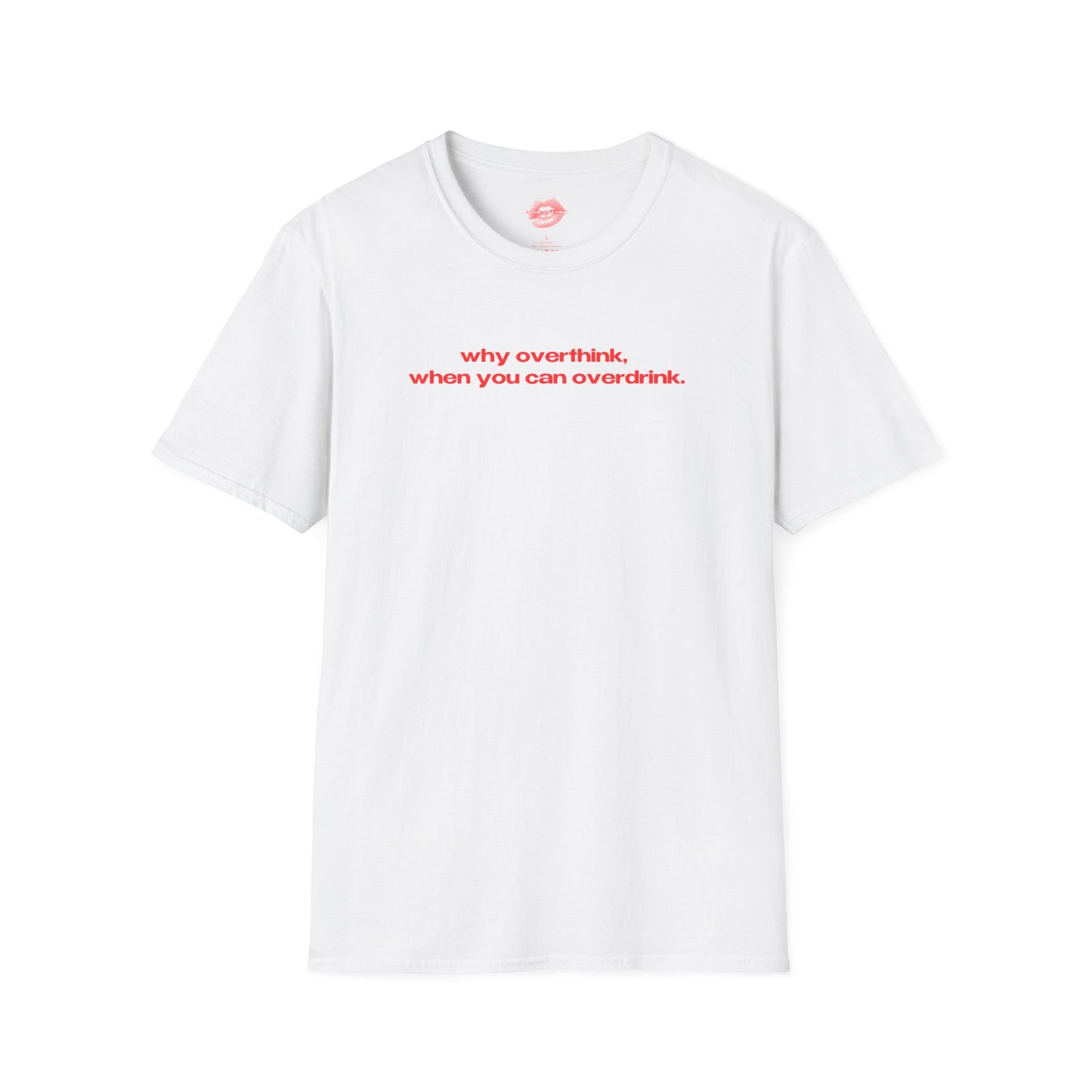 "Why Overthink, When You Can Overdrink." | Text Only | T-Shirt