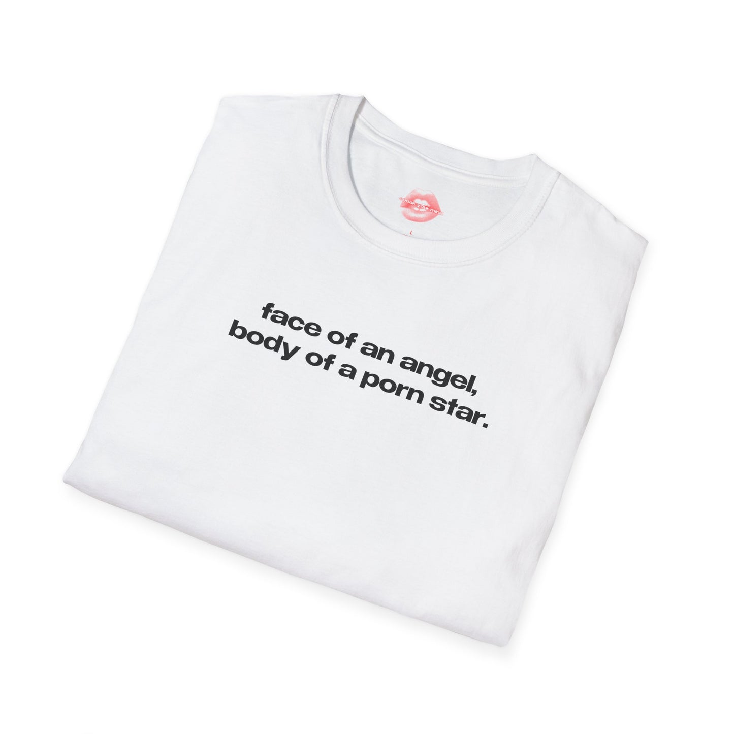 "Face Of An Angel, Body Of A Porn Star." | Text Only | T-Shirt