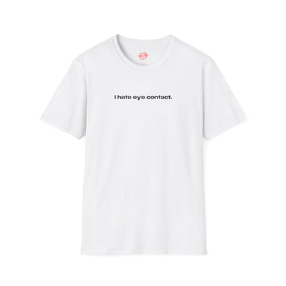 "I Hate Eye Contact." | Text Only | T-Shirt