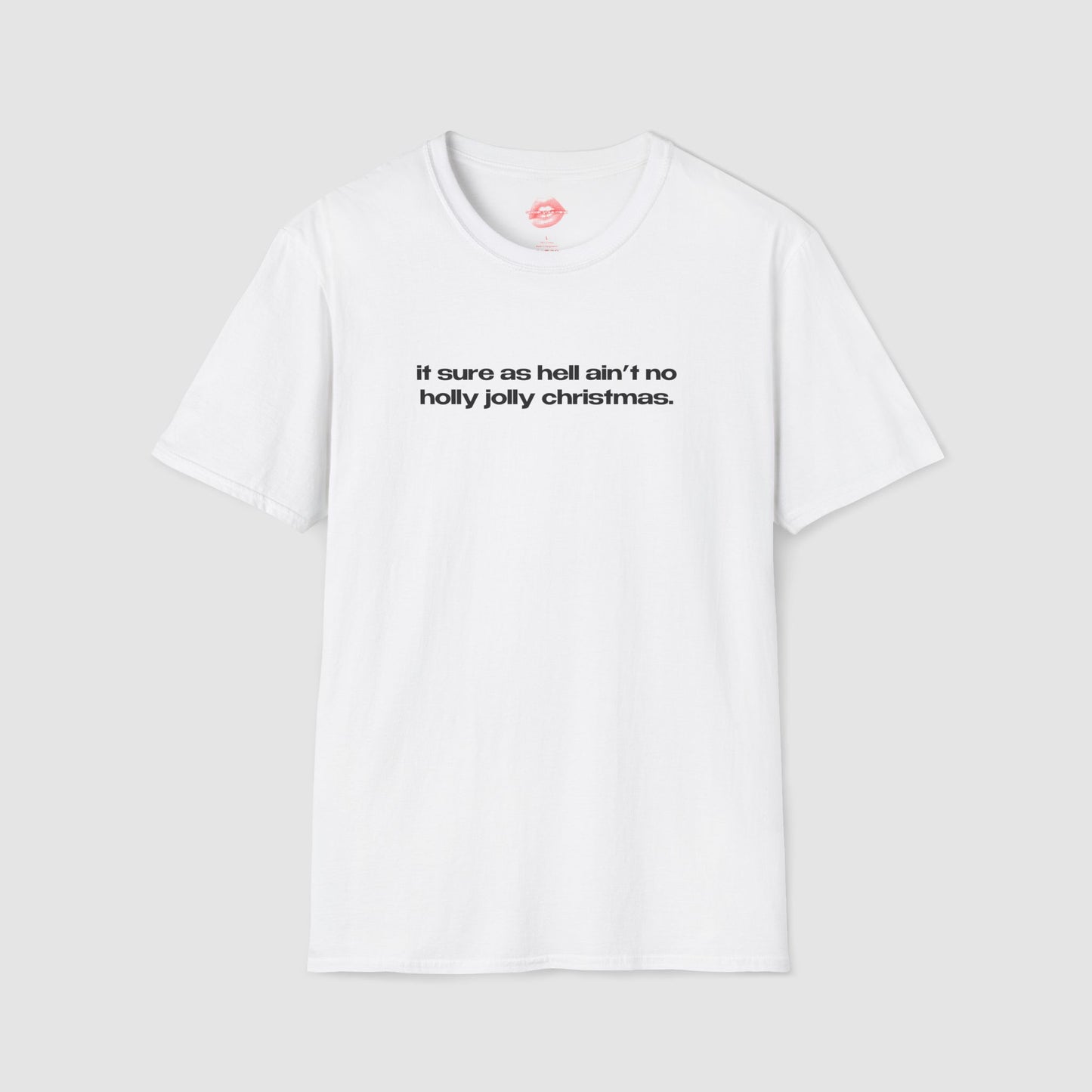 "It Sure As Hell Ain't No Holly Jolly Christmas." | Text Only | T-Shirt