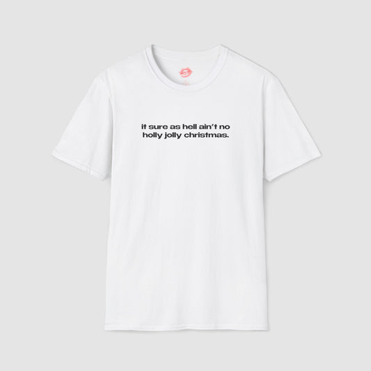 "It Sure As Hell Ain't No Holly Jolly Christmas." | Text Only | T-Shirt
