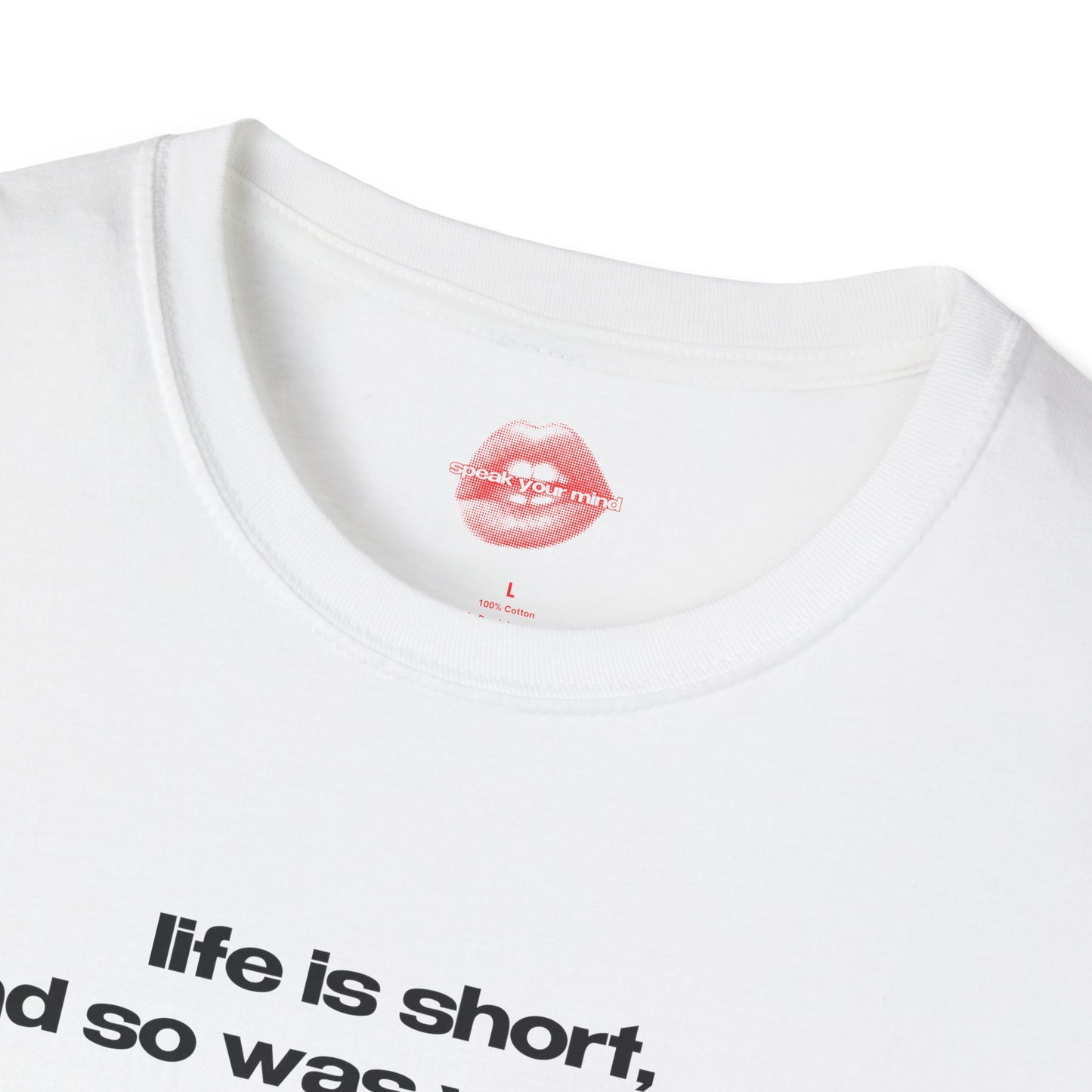 "Life Is Short, And So Was Your Dick." | Text Only | T-Shirt