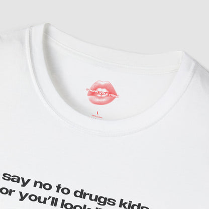 "Say No To Drugs Kids Or You'll Look Like Me." | Text Only | T-Shirt