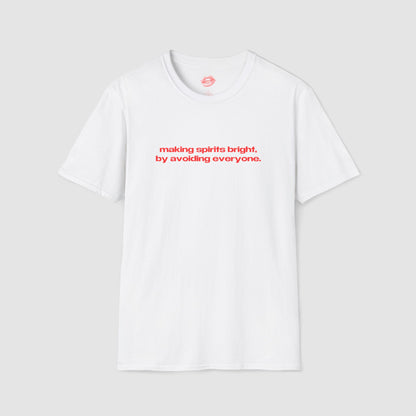 "Making Spirits Bright, By Avoiding Everyone." | Text Only | T-Shirt