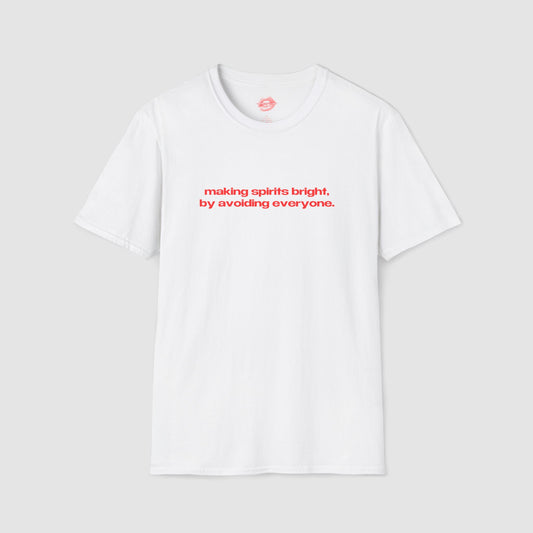 "Making Spirits Bright, By Avoiding Everyone." | Text Only | T-Shirt