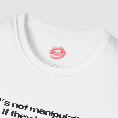 "It's Not Manipulation If They Believe It." | Text Only | T-Shirt