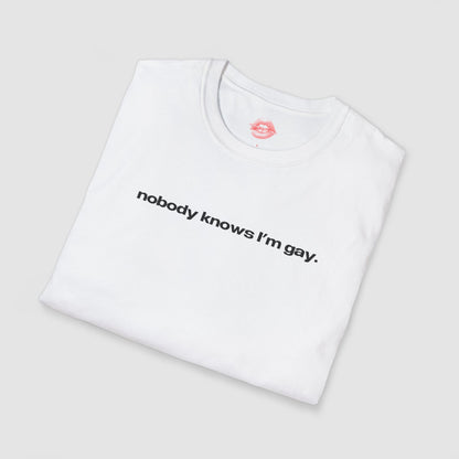 "Nobody Knows I'm Gay." | Text Only | T-Shirt