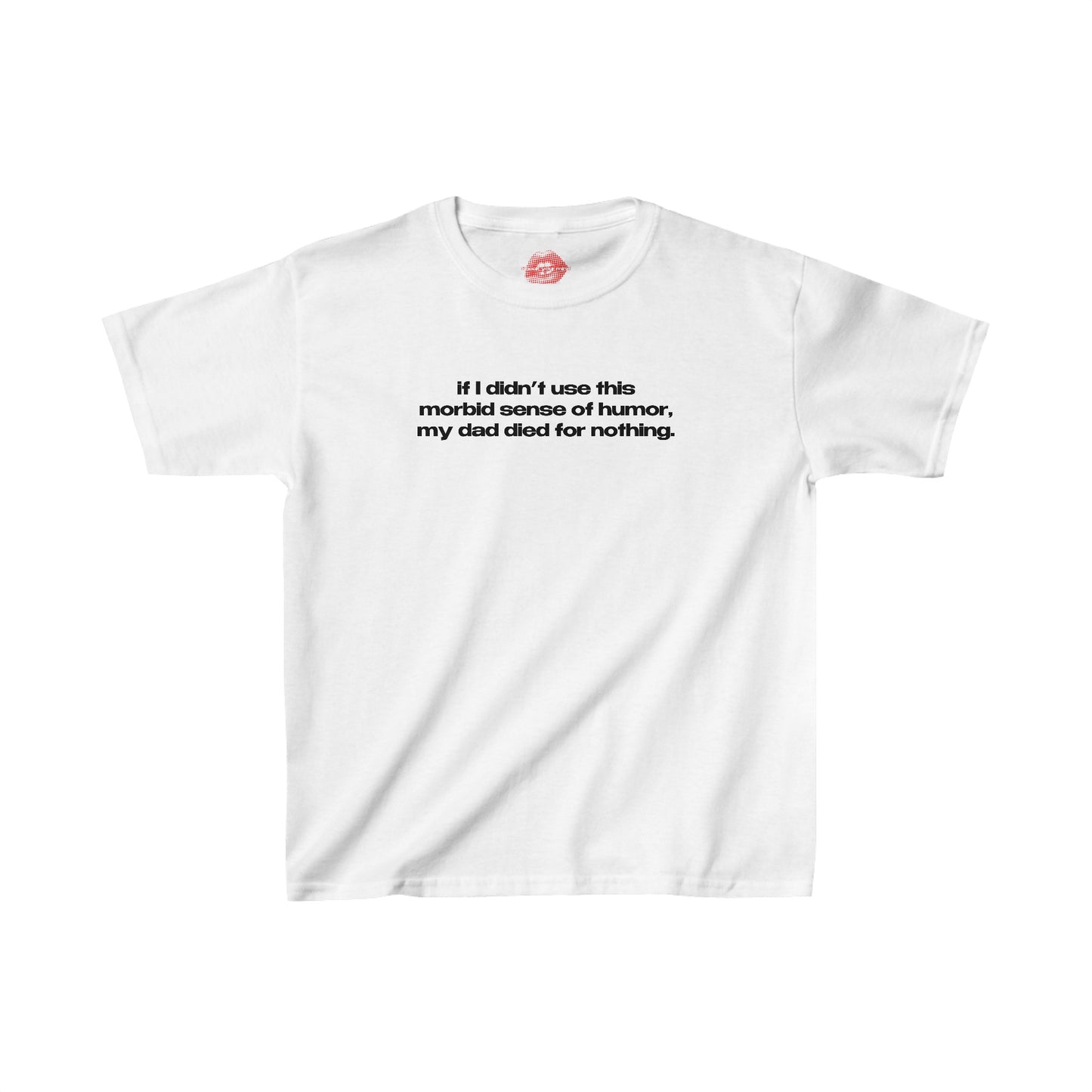 "If I Didn't Use This Morbid Sense Of Humor, My Dad Died For Nothing." | Text Only | Baby Tee