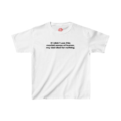 "If I Didn't Use This Morbid Sense Of Humor, My Dad Died For Nothing." | Text Only | Baby Tee