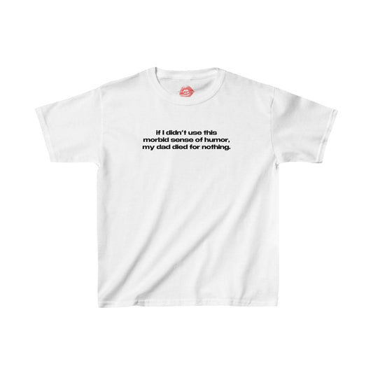 "If I Didn't Use This Morbid Sense Of Humor, My Dad Died For Nothing." | Text Only | Baby Tee