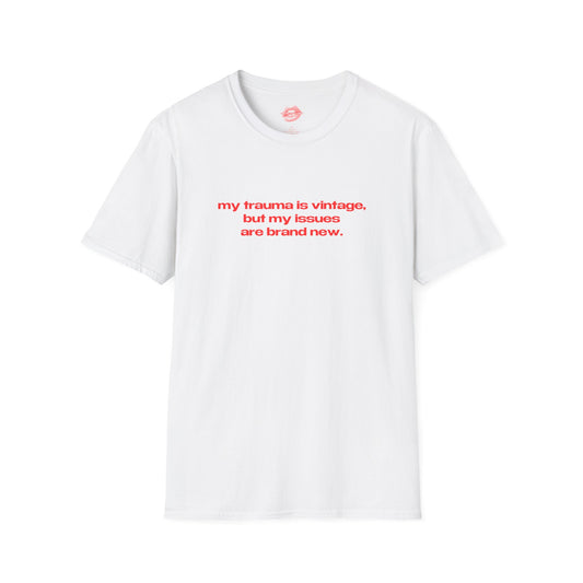 "My Trauma Is Vintage, But My Issues Are Brand New." | Text Only | T-Shirt