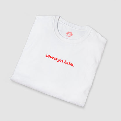 "Always Late." | Text Only | T-Shirt