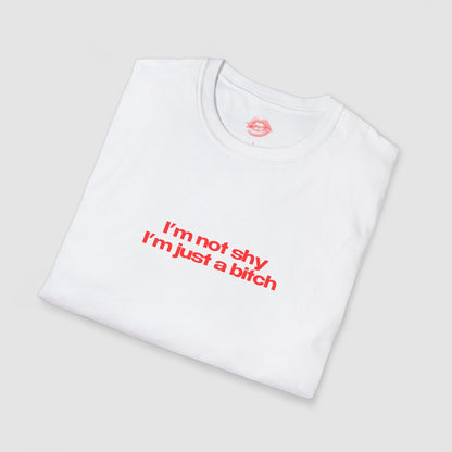 "I'm Not Shy I'm Just A Bitch" | Text Only | T-Shirt