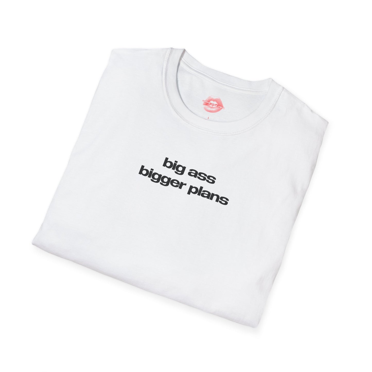 ”Big Ass Bigger Plans” | Text Only | T-Shirt