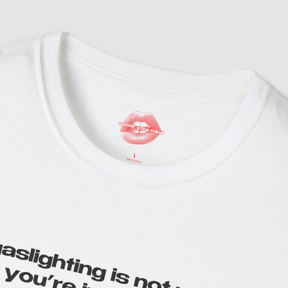 "Gaslighting Is Not Real, You're Just Crazy." | Text Only | T-Shirt