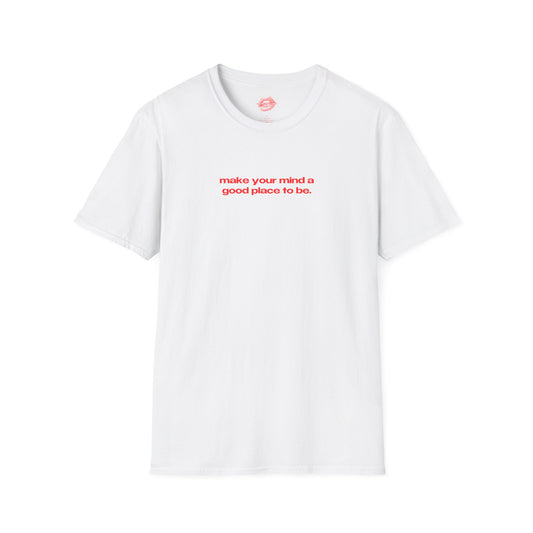 "Make Your Mind A Good Place To Be." | Text Only | T-Shirt